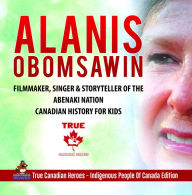 Title: Alanis Obomsawin - Filmmaker, Singer & Storyteller of the Abenaki Nation Canadian History for Kids True Canadian Heroes - Indigenous People Of Canada Edition, Author: Professor Beaver