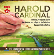 Title: Harold Cardinal - Professor, Politician & Activist Who Used the Pen to Fight for the Six Nations Canadian History for Kids True Canadian Heroes - Indigenous People Of Canada Edition, Author: Professor Beaver