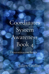 Title: Coordinates System Awareness Book 4: Determination Series, Author: Julien Coallier