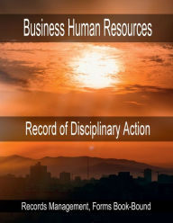 Title: Business Human Resources - Record of Disciplinary Action: Records Management, Forms Book-Bound, Author: Julien St. James