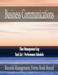 Title: Business Communications - Time Management Log - Task List / Performance Schedule: Records Management, Forms Book-Bound, Author: Julien St. James