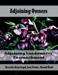 Title: Adjoining Owners - Adjoining Landowners' Encroachment: Records Keep Legal, Law Forms - Bound Book, Author: Julien St. James