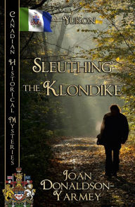 Title: Sleuthing the Klondike: Yukon, Author: Joan Donaldson-Yarmey