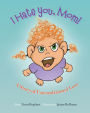 I Hate You Mom: A Story of Unconditional Love