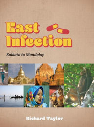 Title: East Infection: Kolkata to Mandalay, Author: Richard Taylor