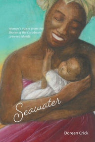 Title: Seawater: Women's Voices from the Shores of the Caribbean Leeward Islands, Author: Doreen Crick