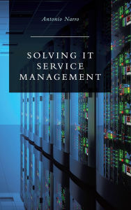 Title: Solving IT Service Management, Author: Antonio Narro