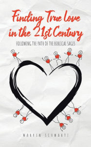 Title: Finding True Love in the 21st Century: Following the Path of the Biblical Sages, Author: Marvin Schwartz