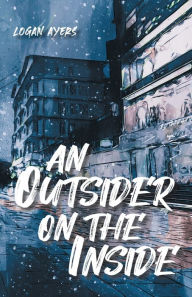 Title: An Outsider On The Inside, Author: Logan Ayers