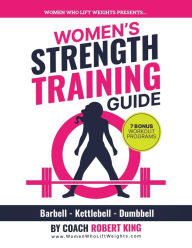 Title: Women's Strength Training Guide: Barbell, Kettlebell & Dumbbell Training For Women, Author: Robert King