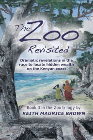 Title: The Zoo Revisited: Dramatic Revelations in the Race to Locate Hidden Wealth on the Kenyan Coast, Author: Keith Maurice Brown