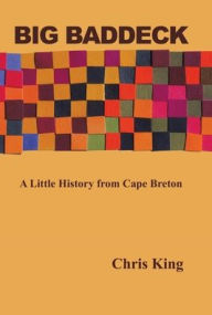 Title: Big Baddeck: A Little History from Cape Breton, Author: Chris King