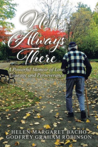 Title: Not Always There: A Powerful Memoir of Love, Courage and Perseverance, Author: Helen Margaret Bacho