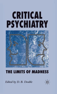 Title: Critical Psychiatry: The Limits of Madness, Author: D. Double
