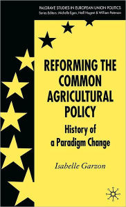 Title: Reforming the Common Agricultural Policy: History of a Paradigm Change, Author: I. Garzon