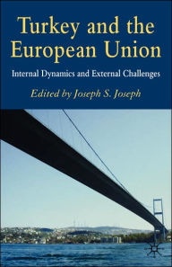 Title: Turkey and the European Union: Internal Dynamics and External Challenges, Author: J. Joseph
