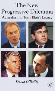 Title: The New Progressive Dilemma: Australia and Tony Blair's Legacy / Edition 1, Author: D. O'Reilly