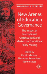 Title: New Arenas of Education Governance: The Impact of International Organizations and Markets on Educational Policy Making / Edition 1, Author: S. Leibfried