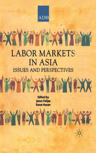 Title: Labor Markets in Asia: Issues and Perspectives, Author: Jesus Felipe
