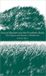 Title: Samuel Beckett and the Prosthetic Body: The Organs and Senses in Modernism, Author: Y. Tajiri