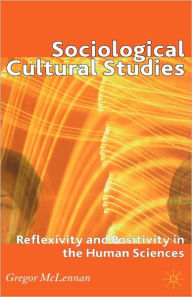 Title: Sociological Cultural Studies: Reflexivity and Positivity in the Human Sciences, Author: G. McLennan