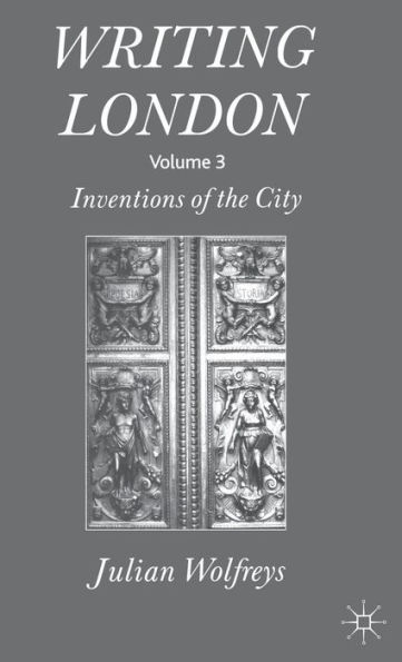 Writing London: Volume 3: Inventions of the City