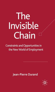 Title: The Invisible Chain: Constraints and Opportunities in the New World of Employment, Author: J. Durand