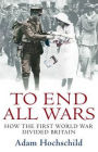 To End All Wars: How the First World War Divided Britain