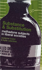 Title: Substance and Substitution: Methadone Subjects in Liberal Societies, Author: S. Fraser
