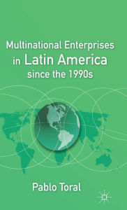 Title: Multinational Enterprises in Latin America since the 1990s, Author: P. Toral