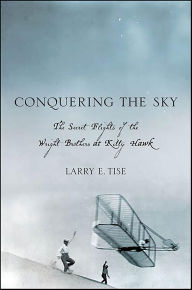 Title: Conquering the Sky: The Secret Flights of the Wright Brothers at Kitty Hawk, Author: Larry E. Tise