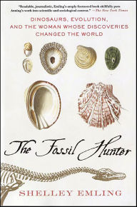 The Fossil Hunter: Dinosaurs, Evolution, and the Woman Whose Discoveries Changed the World