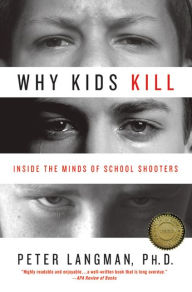 Title: Why Kids Kill: Inside the Minds of School Shooters, Author: Peter Langman PhD