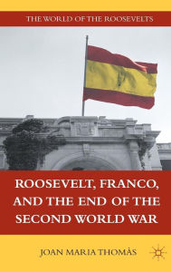 Title: Roosevelt, Franco, and the End of the Second World War, Author: J. Thomàs