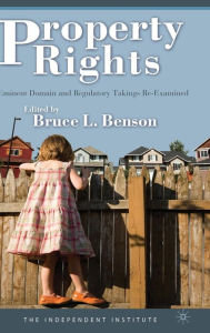 Title: Property Rights: Eminent Domain and Regulatory Takings Re-Examined, Author: B. Benson