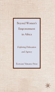 Title: Beyond Women's Empowerment in Africa: Exploring Dislocation and Agency, Author: E. Swai