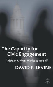 Title: The Capacity for Civic Engagement: Public and Private Worlds of the Self, Author: D. Levine