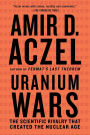 Uranium Wars: The Scientific Rivalry That Created the Nuclear Age