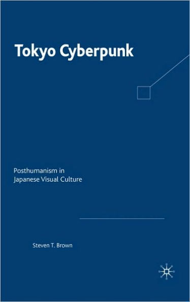 Tokyo Cyberpunk: Posthumanism in Japanese Visual Culture