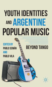 Youth Identities and Argentine Popular Music: Beyond Tango