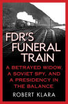 Alternative view 1 of FDR's Funeral Train: A Betrayed Widow, a Soviet Spy, and a Presidency in the Balance