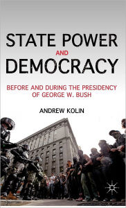 Title: State Power and Democracy: Before and During the Presidency of George W. Bush, Author: A. Kolin