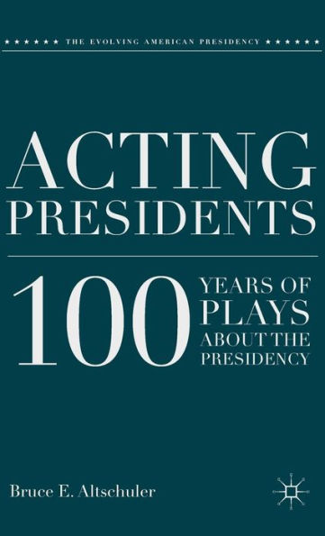 Acting Presidents: 100 Years of Plays about the Presidency
