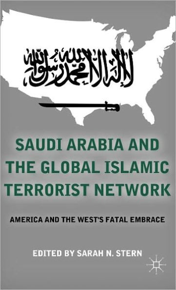 Saudi Arabia and the Global Islamic Terrorist Network: America and the West's Fatal Embrace
