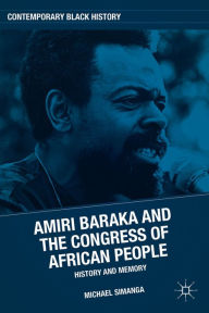 Title: Amiri Baraka and the Congress of African People: History and Memory, Author: M. Simanga