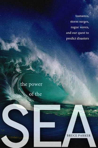 The Power of the Sea: Tsunamis, Storm Surges, Rogue Waves, and Our Quest to  Predict Disasters|eBook