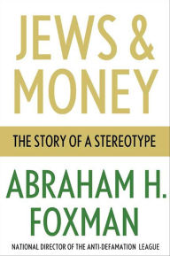Title: Jews & Money: The Story of a Stereotype, Author: Abraham H. Foxman