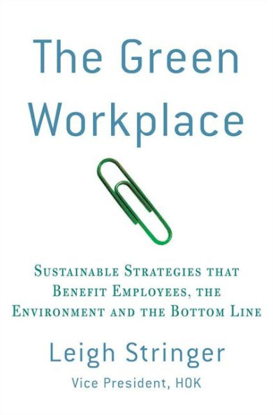 The Green Workplace: Sustainable Strategies That Benefit Employees, the Environment and the Bottom Line