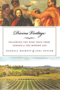 Title: Divine Vintage: Following the Wine Trail from Genesis to the Modern Age, Author: Joel Butler