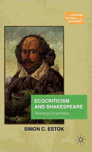 Title: Ecocriticism and Shakespeare: Reading Ecophobia, Author: Simon C. Estok